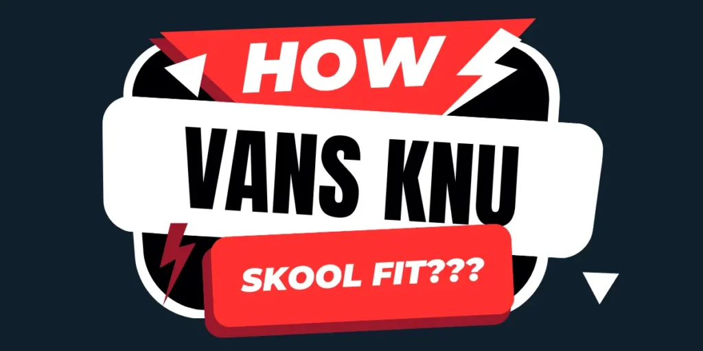 How Does Vans Knu Skool Fit